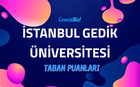 İ­s­t­a­n­b­u­l­ ­G­e­d­i­k­ ­Ü­n­i­v­e­r­s­i­t­e­s­i­ ­2­0­2­2­ ­T­a­b­a­n­ ­P­u­a­n­l­a­r­ı­ ­v­e­ ­B­a­ş­a­r­ı­ ­S­ı­r­a­l­a­m­a­s­ı­